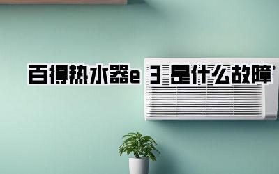 百得热水器e3是什么故障