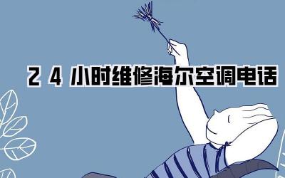 24小时维修海尔空调电话