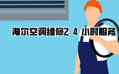 海尔空调维修24小时服务
