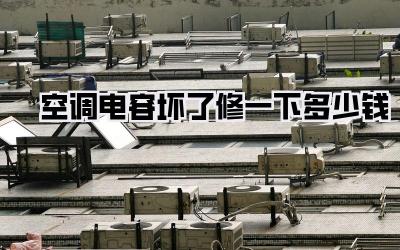 空调电容坏了修一下多少钱