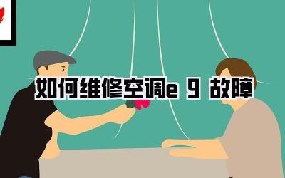 如何维修空调e9故障