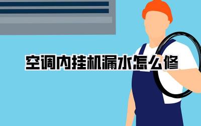 空调内挂机漏水怎么修