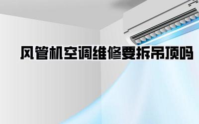 风管机空调维修要拆吊顶吗
