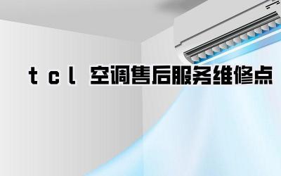tcl空调售后服务维修点