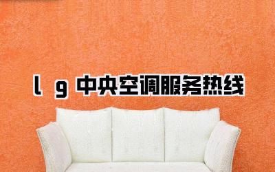lg中央空调服务热线