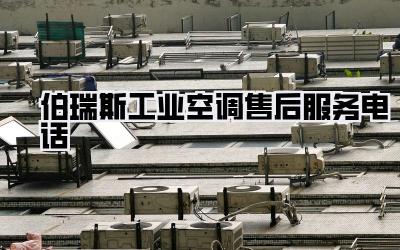 伯瑞斯工业空调售后服务电话