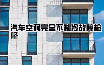 汽车空调完全不制冷故障检修