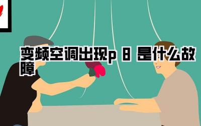 变频空调出现p8是什么故障
