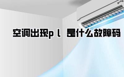 空调出现pl是什么故障码