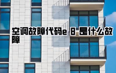 空调故障代码e8是什么故障