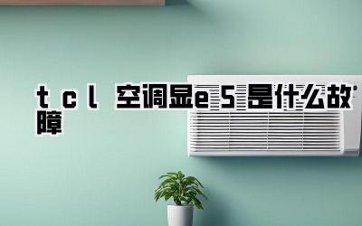 tcl空调显e5是什么故障