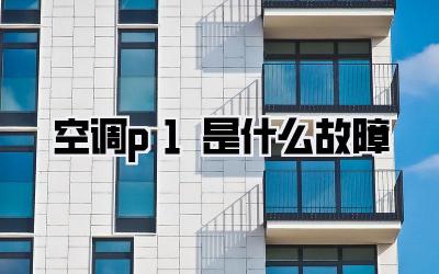 空调p1是什么故障