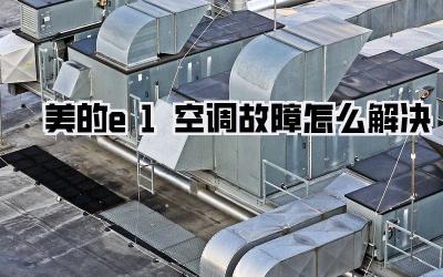 美的e1空调故障怎么解决