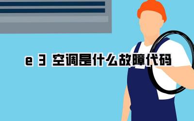 e3空调是什么故障代码