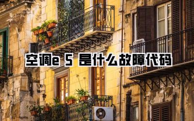 空调e5是什么故障代码