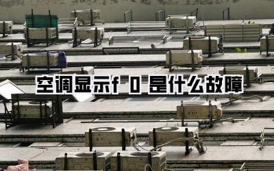 空调显示f0是什么故障