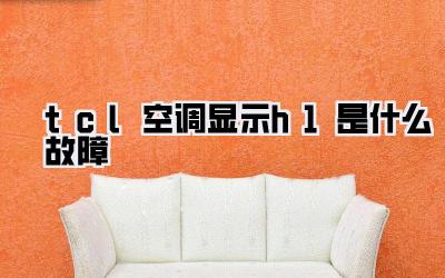 tcl空调显示h1是什么故障