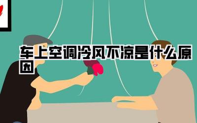 车上空调冷风不凉是什么原因