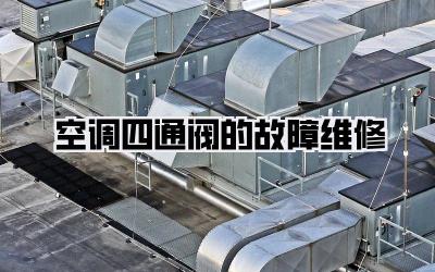 空调四通阀的故障维修