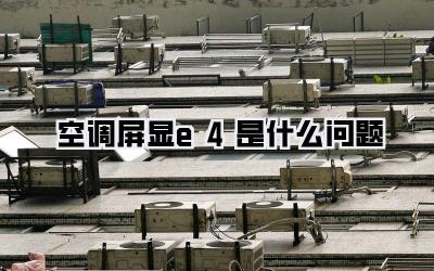 空调屏显e4是什么问题