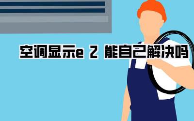 空调显示e2能自己解决吗