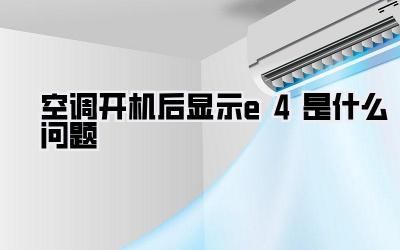 空调开机后显示e4是什么问题