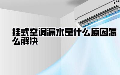 挂式空调漏水是什么原因怎么解决