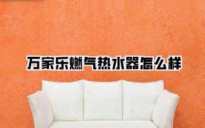 万家乐燃气热水器怎么样