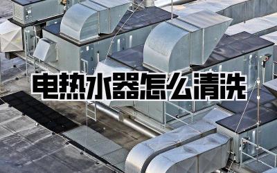 电热水器怎么清洗