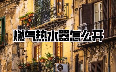 燃气热水器怎么开