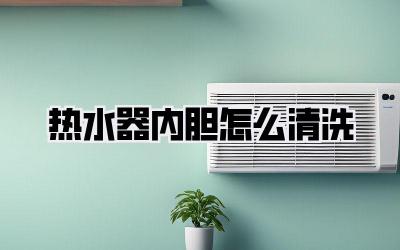 热水器内胆怎么清洗