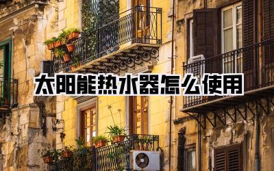 太阳能热水器怎么使用
