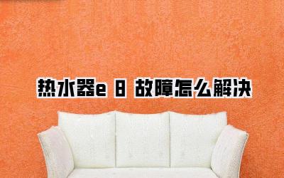 热水器e8故障怎么解决