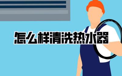 怎么样清洗热水器