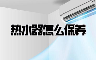 热水器怎么保养