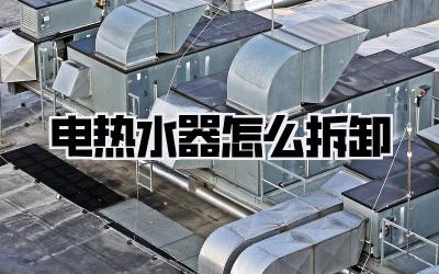 电热水器怎么拆卸