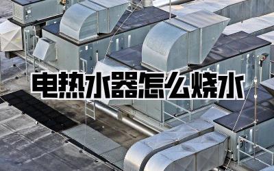 电热水器怎么烧水