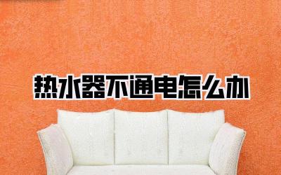 热水器不通电怎么办