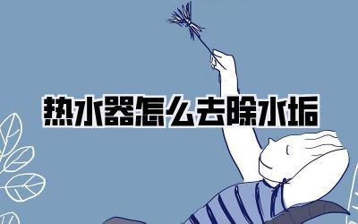 热水器怎么去除水垢