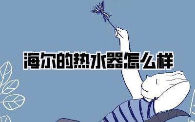 海尔的热水器怎么样