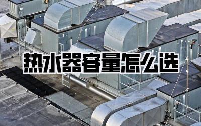 热水器容量怎么选