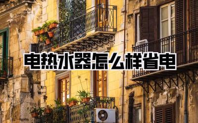 电热水器怎么样省电