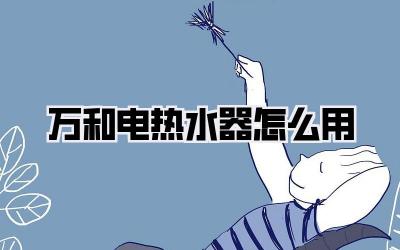 万和电热水器怎么用