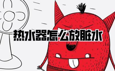 热水器怎么放脏水