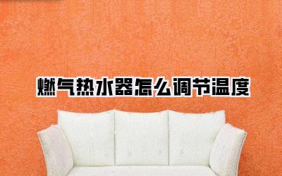 燃气热水器怎么调节温度