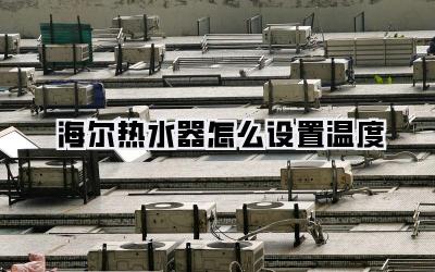 海尔热水器怎么设置温度