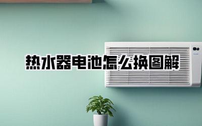 热水器电池怎么换图解