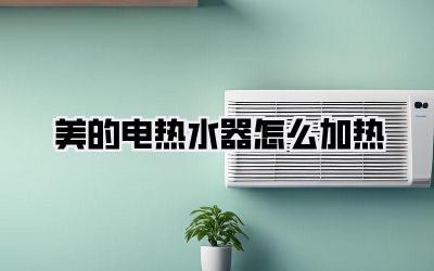美的电热水器怎么加热