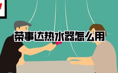 荣事达热水器怎么用