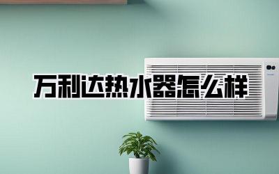 万利达热水器怎么样